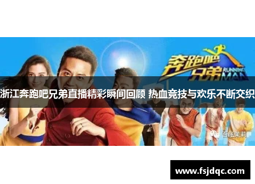 浙江奔跑吧兄弟直播精彩瞬间回顾 热血竞技与欢乐不断交织