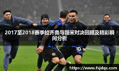 2017至2018赛季拉齐奥与国米对决回顾及精彩瞬间分析