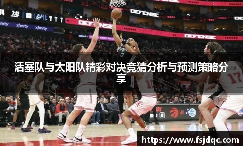 活塞队与太阳队精彩对决竞猜分析与预测策略分享